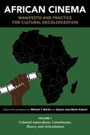 African Cinema: Manifesto and Practice for Cultural Decolonization : Volume 1: Colonial Antecedents, Constituents, Theory, and Articulations-9780253066213