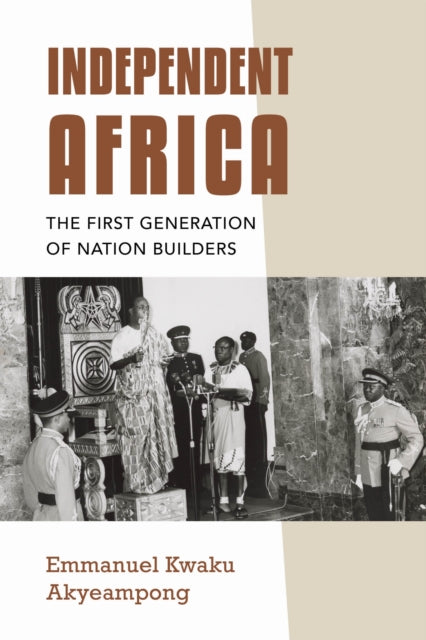 Independent Africa : The First Generation of Nation Builders-9780253066657