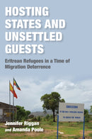 Hosting States and Unsettled Guests : Eritrean Refugees in a Time of Migration Deterrence-9780253067999