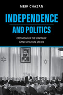 Independence and Politics : Crossroads in the Shaping of Israel's Political System-9780253068682