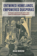 Entwined Homelands, Empowered Diasporas : Hispanic Moroccan Jews and Their Globalizing Community-9780253069672