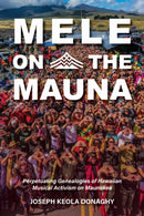 Mele on the Mauna : Perpetuating Genealogies of Hawaiian Musical Activism on Maunakea-9780253070395