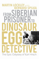 From Siberian Prisoner to Dinosaur Egg Detective : The Epic Odyssey of Karl Hirsch-9780253070449