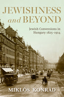 Jewishness and Beyond : Jewish Conversions in Hungary 1825-1914-9780253070517