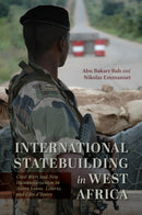 International Statebuilding in West Africa : Civil Wars and New Humanitarianism in Sierra Leone, Liberia, and Cote D'Ivoire-9780253070630