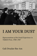 I Am Your Dust : Representations of the Israeli Experience in Yiddish Prose, 1948-1967-9780253071514