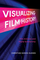 Visualizing Film History : Film Archives and Digital Scholarship-9780253071835