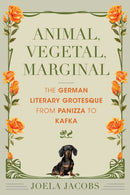 Animal, Vegetal, Marginal : The German Literary Grotesque from Panizza to Kafka-9780253071972