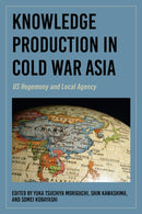 Knowledge Production in Cold War Asia : US Hegemony and Local Agency-9780253072061