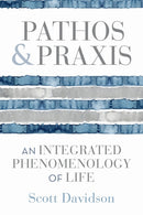 Pathos and Praxis : An Integrated Phenomenology of Life-9780253072344