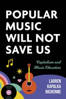 Popular Music Will not Save Us : Capitalism and Music Education-9780253072443