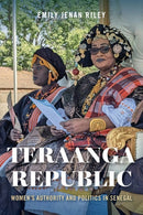 Teraanga Republic : Women's Authority and Politics in Senegal-9780253072627