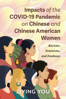 Impacts of the COVID-19 Pandemic on Chinese and Chinese American Women : Racisms, Feminisms, and Foodways-9780253073334