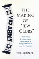 The Making of "Jew Clubs" : Performing Jewishness and Antisemitism in European Football and Fan Cultures-9780253073372