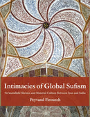 Intimacies of Global Sufism : Ne'matullahi Shrines and Material Culture Between Iran and India-9780253074140