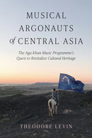 Musical Argonauts of Central Asia : The Aga Khan Music Programme's Quest to Revitalize Cultural Heritage-9780253074430