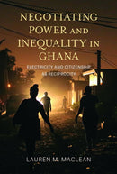 Negotiating Power and Inequality in Ghana : Electricity and Citizenship As Reciprocity-9780253074768