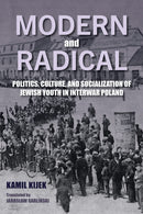 Modern and Radical : Politics, Culture, and Socialization of Jewish Youth in Interwar Poland-9780253074928