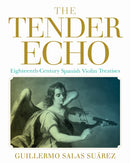 The Tender Echo : Eighteenth-Century Spanish Violin Treatises-9780253076786