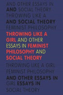 Throwing Like a Girl : And Other Essays in Feminist Philosophy and Social Theory-9780253205971