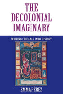 The Decolonial Imaginary : Writing Chicanas Into History-9780253212832