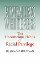 Revealing Whiteness : The Unconscious Habits of Racial Privilege-9780253218483