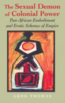 The Sexual Demon of Colonial Power : Pan-African Embodiment and Erotic Schemes of Empire-9780253218940