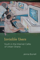 Invisible Users : Youth in the Internet Cafes of Urban Ghana-9780262017367