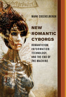 New Romantic Cyborgs : Romanticism, Information Technology, and the End of the Machine-9780262035460