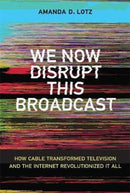 We Now Disrupt This Broadcast : How Cable Transformed Television and the Internet Revolutionized It All-9780262037679