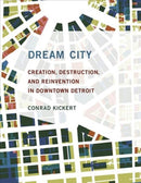 Dream City : Creation, Destruction, and Reinvention in Downtown Detroit-9780262039345
