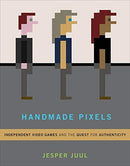 Handmade Pixels : Independent Video Games and the Quest for Authenticity-9780262042796