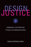 Design Justice : Community-Led Practices to Build the Worlds We Need-9780262043458