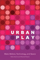 Urban Play : Make-Believe, Technology, and Space-9780262045346
