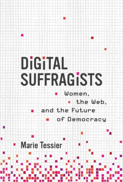 Digital Suffragists : Women, the Web, and the Future of Democracy-9780262046015