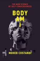 Body Am I : The New Science of Self-Consciousness-9780262046596