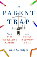 The Parent Trap : How to Stop Overloading Parents and Fix Our Inequality Crisis-9780262046688