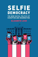 Selfie Democracy : The New Digital Politics of Disruption and Insurrection-9780262047050