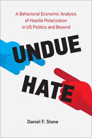 Undue Hate : A Behavioral Economic Analysis of Hostile Polarization in US Politics and Beyond-9780262047500