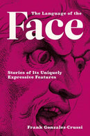 The Language of the Face : Stories of Its Uniquely Expressive Features-9780262047531