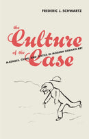 The Culture of the Case : Madness, Crime, and Justice in Modern German Art-9780262047708