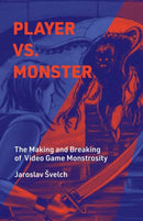 Player vs. Monster : The Making and Breaking of Video Game Monstrosity-9780262047753