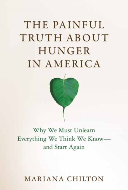 The Painful Truth about Hunger in America : Why We Must Unlearn Everything We Think We Know--and Start Again-9780262048309