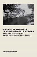 Amaza Lee Meredith Imagines Herself Modern : Architecture and the Black American Middle Class-9780262048347