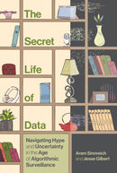The Secret Life of Data : Navigating Hype and Uncertainty in the Age of Algorithmic Surveillance-9780262048811
