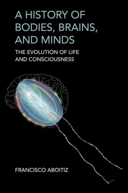 A History of Bodies, Brains, and Minds : The Evolution of Life and Consciousness-9780262049023