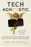 Tech Agnostic : How Technology Became the World's Most Powerful Religion, and Why It Desperately Needs a Reformation-9780262049207