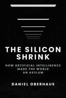 The Silicon Shrink : How Artificial Intelligence Made the World an Asylum-9780262049351