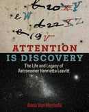 Attention Is Discovery : The Life and Legacy of Astronomer Henrietta Leavitt-9780262049382