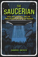 The Saucerian : UFOs, Men in Black, and the Unbelievable Life of Gray Barker-9780262049542
